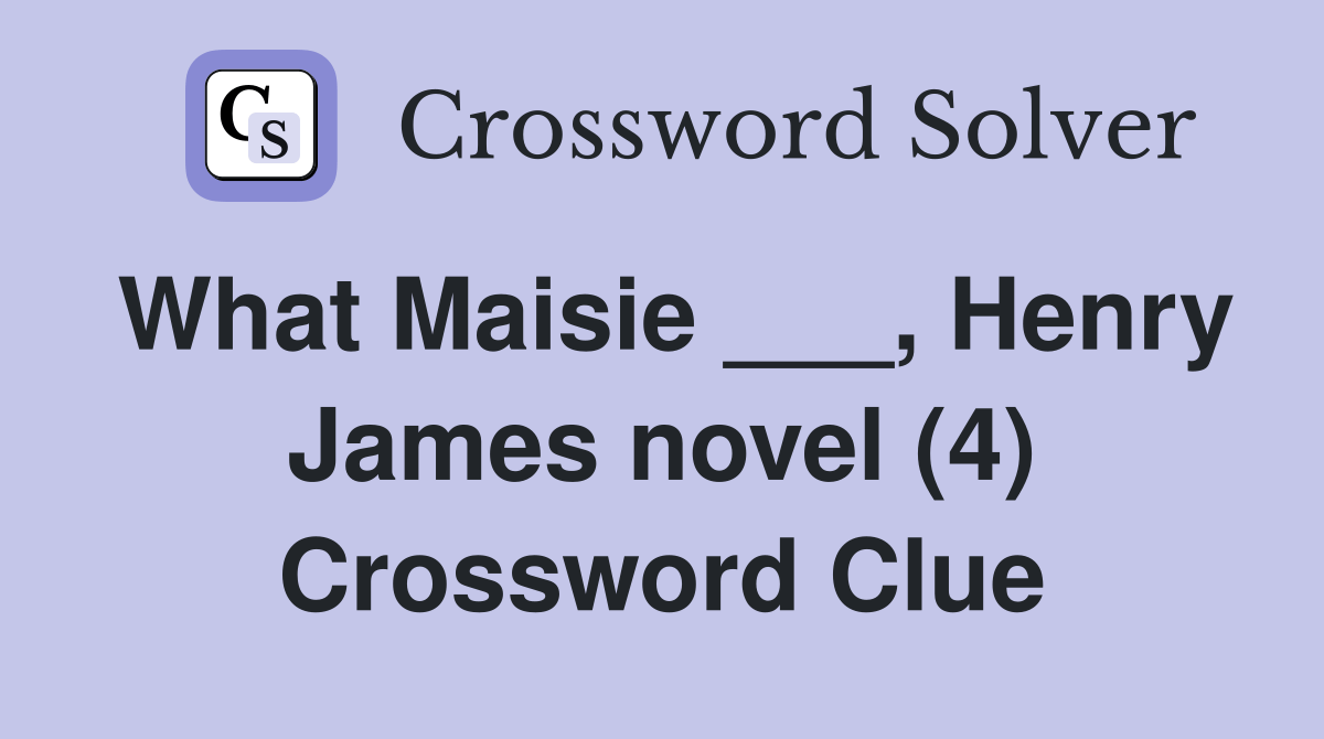 What Maisie ___, Henry James novel (4) Crossword Clue Answers